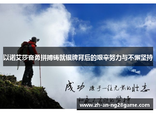 以诺艾莎奋勇拼搏铸就银牌背后的艰辛努力与不懈坚持