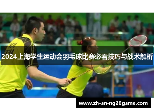 2024上海学生运动会羽毛球比赛必看技巧与战术解析