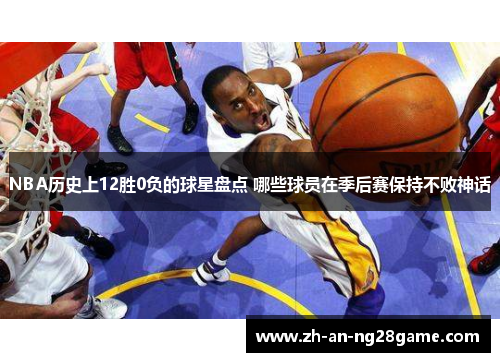 NBA历史上12胜0负的球星盘点 哪些球员在季后赛保持不败神话