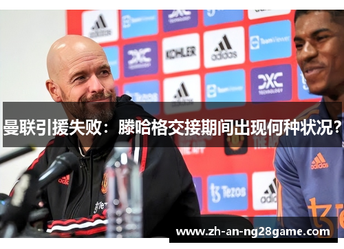 曼联引援失败：滕哈格交接期间出现何种状况？