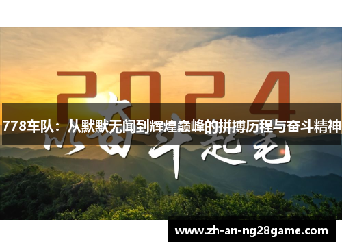 778车队：从默默无闻到辉煌巅峰的拼搏历程与奋斗精神