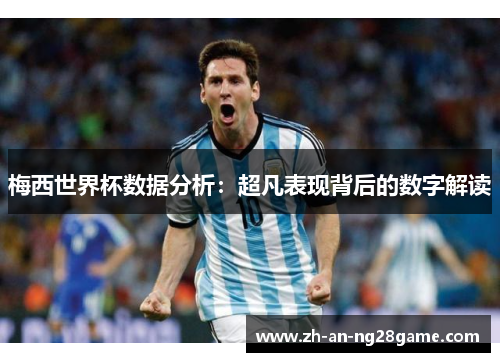 梅西世界杯数据分析：超凡表现背后的数字解读