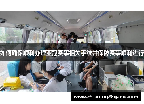 如何确保顺利办理亚冠赛事相关手续并保障赛事顺利进行