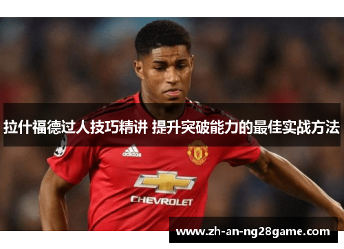 拉什福德过人技巧精讲 提升突破能力的最佳实战方法