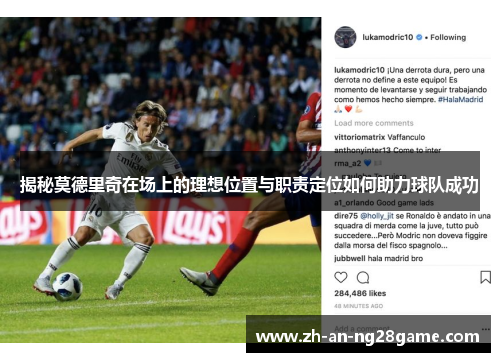 揭秘莫德里奇在场上的理想位置与职责定位如何助力球队成功