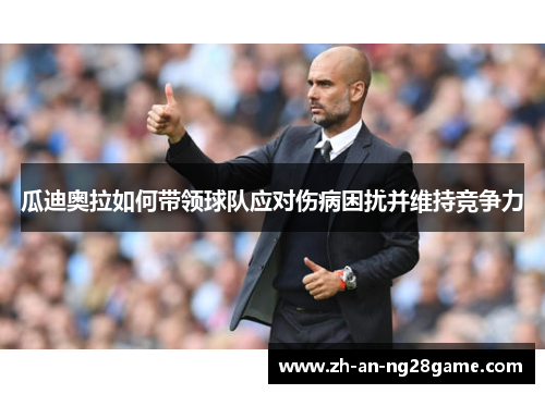 瓜迪奥拉如何带领球队应对伤病困扰并维持竞争力