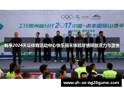 畅享2024天坛体育活动中心快乐周末体验尽情释放活力与激情