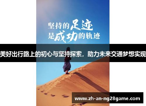 美好出行路上的初心与坚持探索，助力未来交通梦想实现