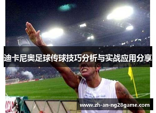 迪卡尼奥足球传球技巧分析与实战应用分享