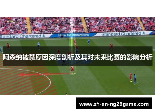 阿森纳被禁原因深度剖析及其对未来比赛的影响分析