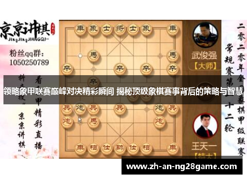 领略象甲联赛巅峰对决精彩瞬间 揭秘顶级象棋赛事背后的策略与智慧