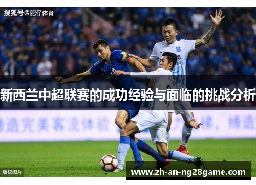 新西兰中超联赛的成功经验与面临的挑战分析 新西兰中超联赛的成功经验与面临的挑战分析