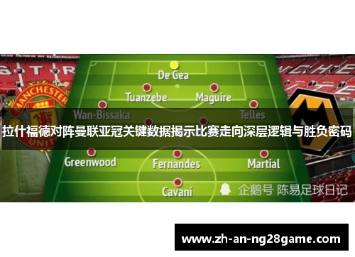 拉什福德对阵曼联亚冠关键数据揭示比赛走向深层逻辑与胜负密码 拉什福德对阵曼联亚冠关键数据揭示比赛走向深层逻辑与胜负密码