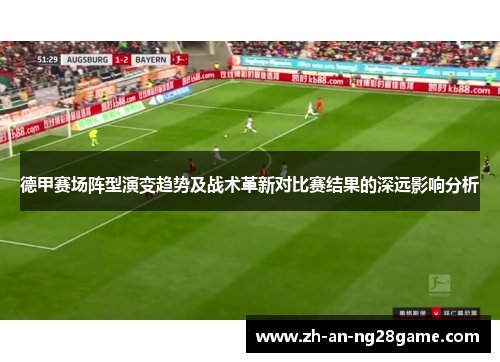 德甲赛场阵型演变趋势及战术革新对比赛结果的深远影响分析