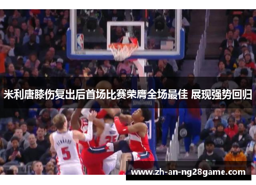 米利唐膝伤复出后首场比赛荣膺全场最佳 展现强势回归